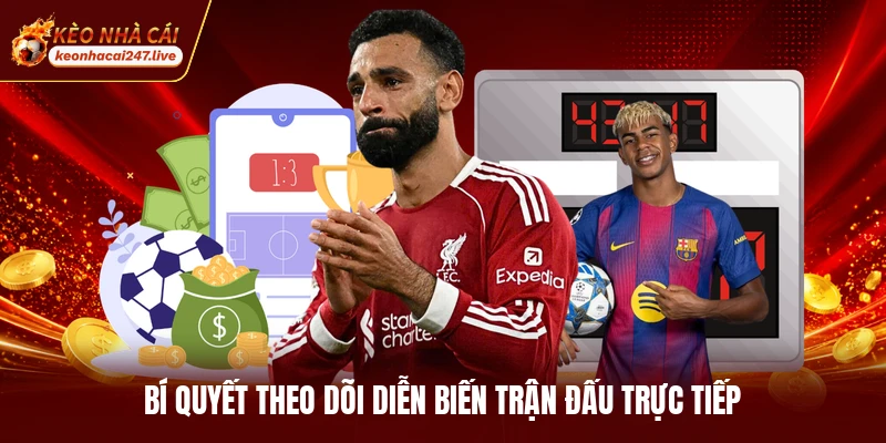 Bí quyết theo dõi diễn biến trận đấu trực tiếp