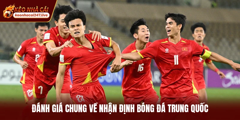 Đánh giá chung về nhận định bóng đá Trung Quốc