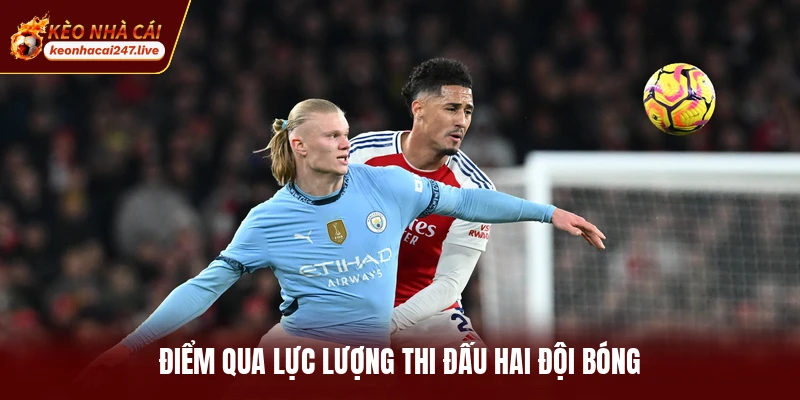 Điểm qua lực lượng thi đấu hai đội bóng