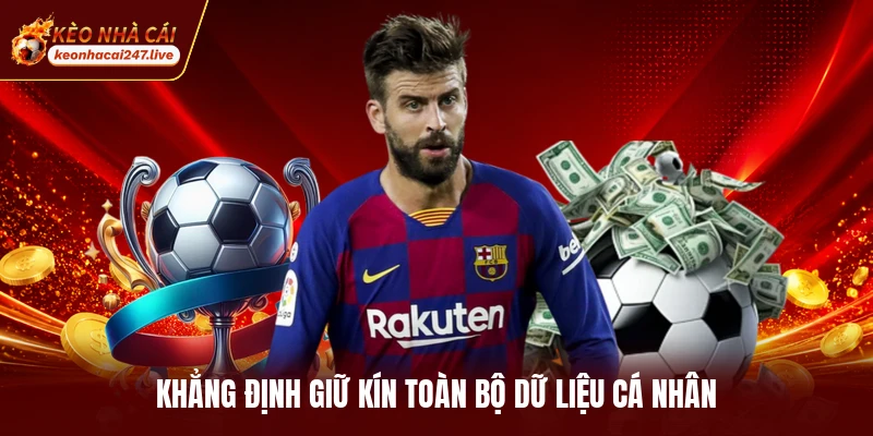 Khẳng định giữ kín toàn bộ dữ liệu cá nhân