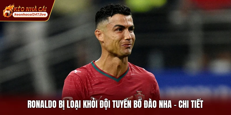 Ronaldo Bị Loại Khỏi Đội Tuyển Bồ Đào Nha