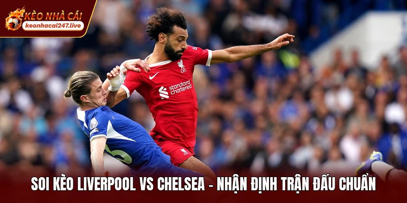 Soi Kèo Liverpool Vs Chelsea