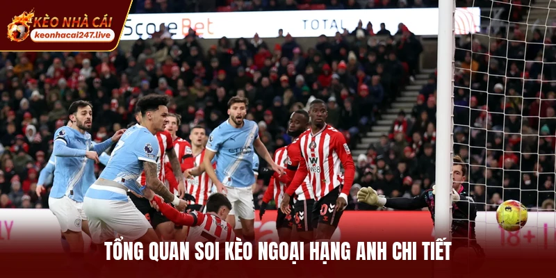 Tổng quan soi kèo Ngoại hạng Anh chi tiết