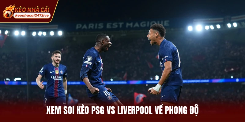 Xem soi kèo PSG vs Liverpool về phong độ